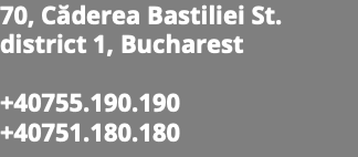 70, Căderea Bastiliei St. district 1, Bucharest +40755.190.190 +40751.180.180